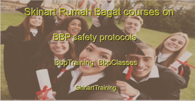 Skinart Rumah Bagat courses on BBP safety protocols | BbpTraining | BbpClasses | SkinartTraining-Malaysia