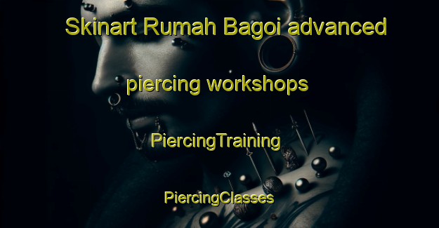 Skinart Rumah Bagoi advanced piercing workshops | #PiercingTraining #PiercingClasses #SkinartTraining-Malaysia