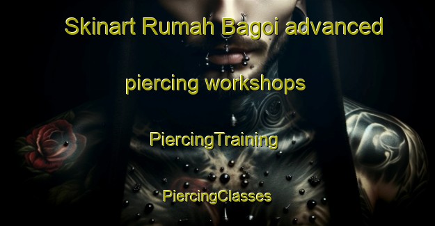 Skinart Rumah Bagoi advanced piercing workshops | #PiercingTraining #PiercingClasses #SkinartTraining-Malaysia