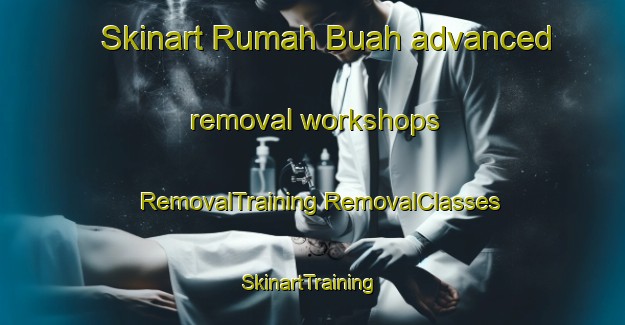 Skinart Rumah Buah advanced removal workshops | #RemovalTraining #RemovalClasses #SkinartTraining-Malaysia