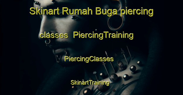 Skinart Rumah Buga piercing classes | PiercingTraining | PiercingClasses | SkinartTraining-Malaysia
