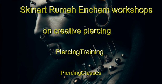 Skinart Rumah Encham workshops on creative piercing | #PiercingTraining #PiercingClasses #SkinartTraining-Malaysia