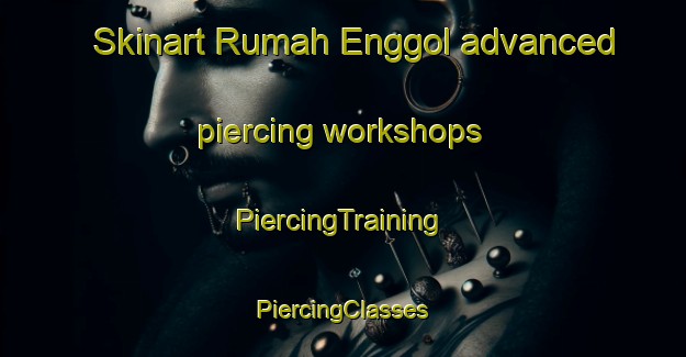 Skinart Rumah Enggol advanced piercing workshops | #PiercingTraining #PiercingClasses #SkinartTraining-Malaysia