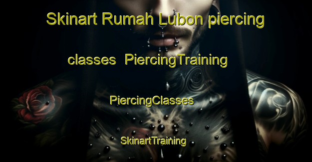 Skinart Rumah Lubon piercing classes | PiercingTraining | PiercingClasses | SkinartTraining-Malaysia