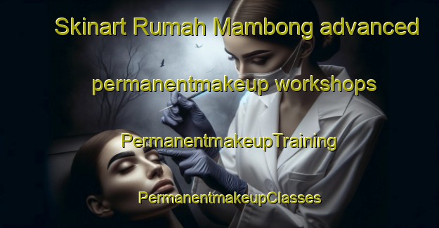 Skinart Rumah Mambong advanced permanentmakeup workshops | #PermanentmakeupTraining #PermanentmakeupClasses #SkinartTraining-Malaysia