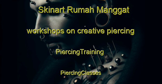 Skinart Rumah Manggat workshops on creative piercing | #PiercingTraining #PiercingClasses #SkinartTraining-Malaysia