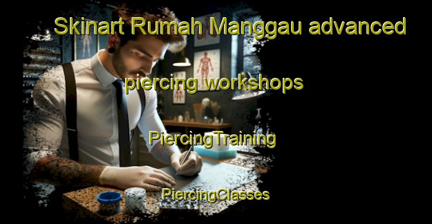 Skinart Rumah Manggau advanced piercing workshops | #PiercingTraining #PiercingClasses #SkinartTraining-Malaysia