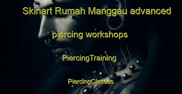 Skinart Rumah Manggau advanced piercing workshops | #PiercingTraining #PiercingClasses #SkinartTraining-Malaysia