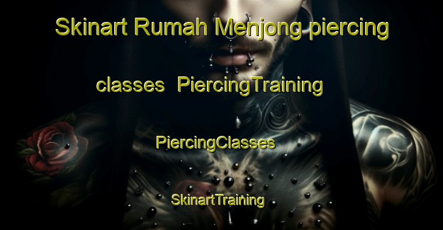 Skinart Rumah Menjong piercing classes | PiercingTraining | PiercingClasses | SkinartTraining-Malaysia