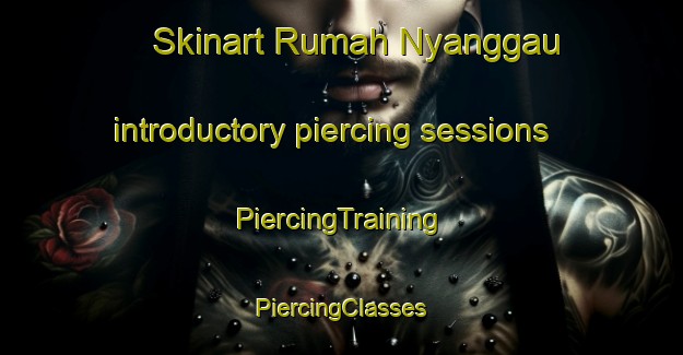 Skinart Rumah Nyanggau introductory piercing sessions | #PiercingTraining #PiercingClasses #SkinartTraining-Malaysia