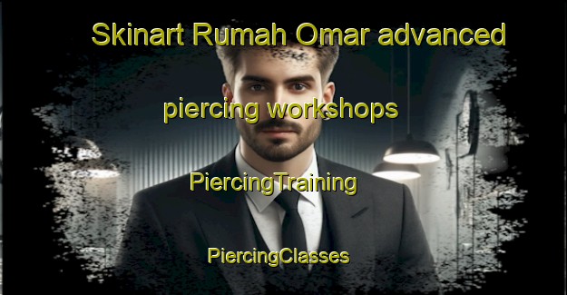 Skinart Rumah Omar advanced piercing workshops | PiercingTraining | PiercingClasses | SkinartTraining-Malaysia
