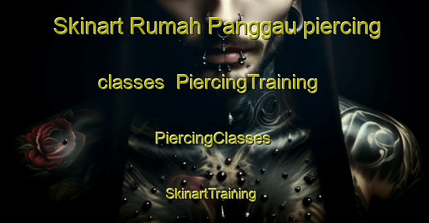 Skinart Rumah Panggau piercing classes | #PiercingTraining #PiercingClasses #SkinartTraining-Malaysia