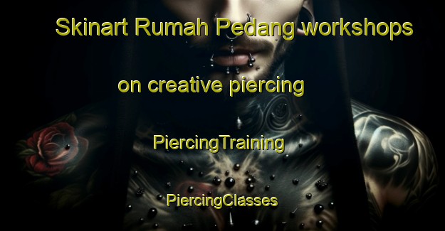 Skinart Rumah Pedang workshops on creative piercing | #PiercingTraining #PiercingClasses #SkinartTraining-Malaysia