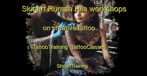 Skinart Rumah Pila workshops on creative tattoo | TattooTraining | TattooClasses | SkinartTraining-Malaysia
