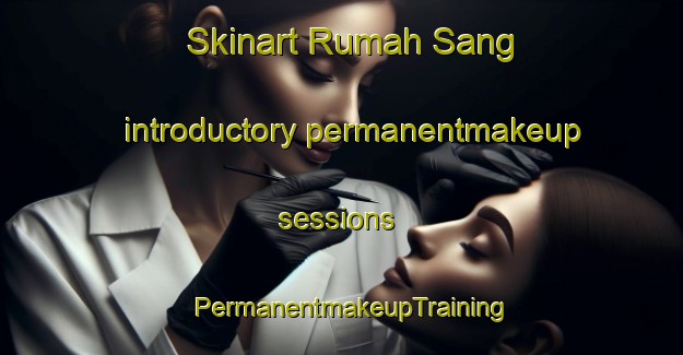 Skinart Rumah Sang introductory permanentmakeup sessions | PermanentmakeupTraining | PermanentmakeupClasses | SkinartTraining-Malaysia