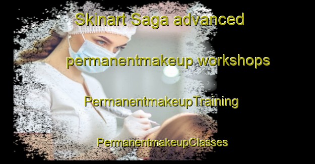 Skinart Saga advanced permanentmakeup workshops | PermanentmakeupTraining | PermanentmakeupClasses | SkinartTraining-Malaysia