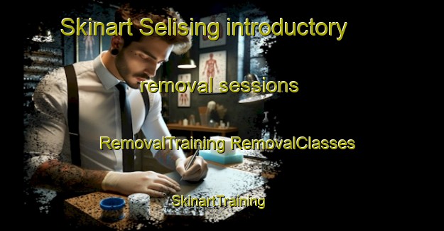 Skinart Selising introductory removal sessions | #RemovalTraining #RemovalClasses #SkinartTraining-Malaysia