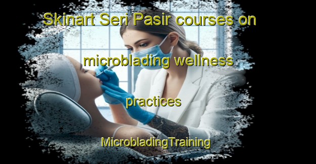 Skinart Seri Pasir courses on microblading wellness practices | #MicrobladingTraining #MicrobladingClasses #SkinartTraining-Malaysia