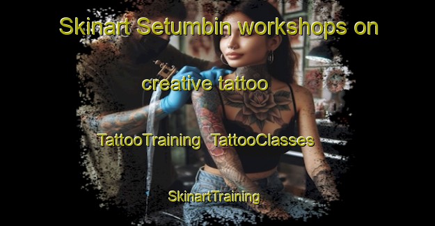 Skinart Setumbin workshops on creative tattoo | TattooTraining | TattooClasses | SkinartTraining-Malaysia