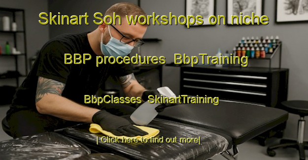 Skinart Soh workshops on niche BBP procedures | BbpTraining | BbpClasses | SkinartTraining-Malaysia