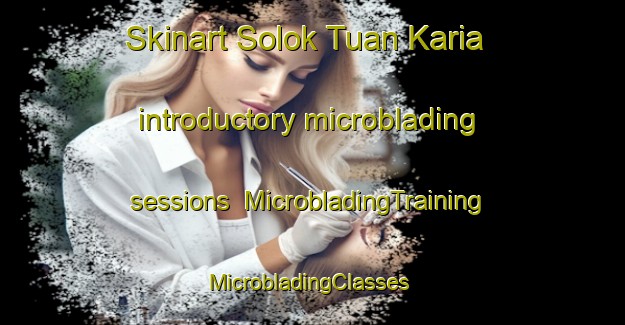 Skinart Solok Tuan Karia introductory microblading sessions | MicrobladingTraining | MicrobladingClasses | SkinartTraining-Malaysia