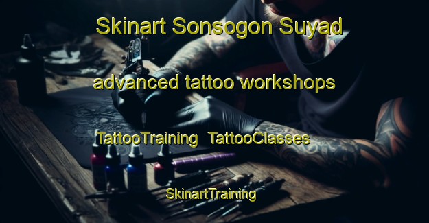Skinart Sonsogon Suyad advanced tattoo workshops | TattooTraining | TattooClasses | SkinartTraining-Malaysia