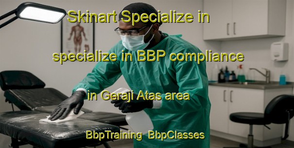 Skinart Specialize in specialize in BBP compliance in Geraji Atas area | BbpTraining | BbpClasses | SkinartTraining-Malaysia