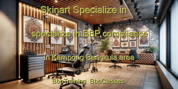 Skinart Specialize in specialize in BBP compliance in Kampong Bangkula area | BbpTraining | BbpClasses | SkinartTraining-Malaysia
