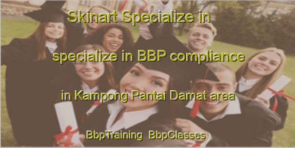 Skinart Specialize in specialize in BBP compliance in Kampong Pantai Damat area | BbpTraining | BbpClasses | SkinartTraining-Malaysia