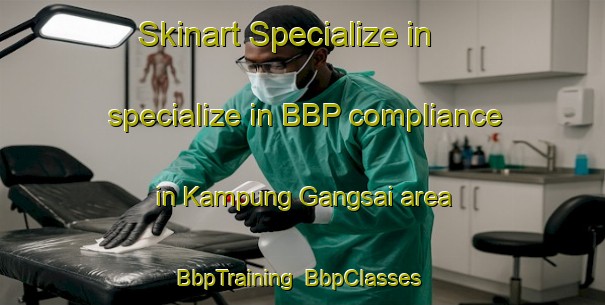 Skinart Specialize in specialize in BBP compliance in Kampung Gangsai area | BbpTraining | BbpClasses | SkinartTraining-Malaysia
