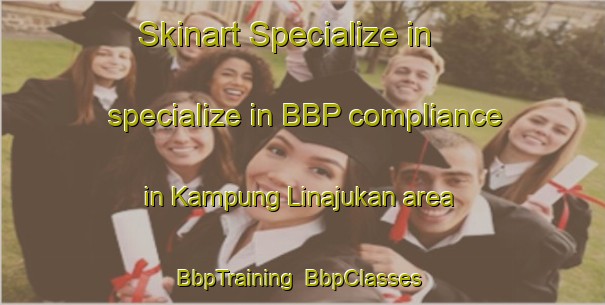 Skinart Specialize in specialize in BBP compliance in Kampung Linajukan area | BbpTraining | BbpClasses | SkinartTraining-Malaysia