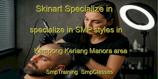 Skinart Specialize in specialize in SMP styles in Kampong Keriang Manora area | SmpTraining | SmpClasses | SkinartTraining-Malaysia