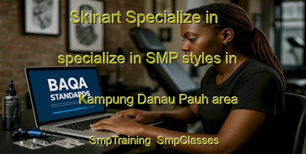 Skinart Specialize in specialize in SMP styles in Kampung Danau Pauh area | SmpTraining | SmpClasses | SkinartTraining-Malaysia