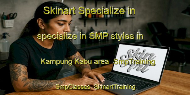 Skinart Specialize in specialize in SMP styles in Kampung Kabu area | SmpTraining | SmpClasses | SkinartTraining-Malaysia