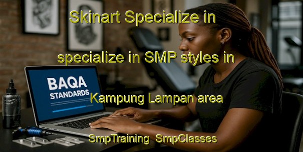 Skinart Specialize in specialize in SMP styles in Kampung Lampan area | SmpTraining | SmpClasses | SkinartTraining-Malaysia