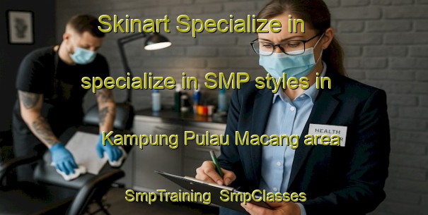 Skinart Specialize in specialize in SMP styles in Kampung Pulau Macang area | SmpTraining | SmpClasses | SkinartTraining-Malaysia