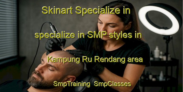 Skinart Specialize in specialize in SMP styles in Kampung Ru Rendang area | SmpTraining | SmpClasses | SkinartTraining-Malaysia