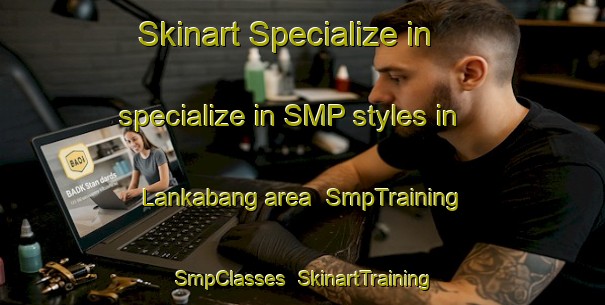Skinart Specialize in specialize in SMP styles in Lankabang area | SmpTraining | SmpClasses | SkinartTraining-Malaysia