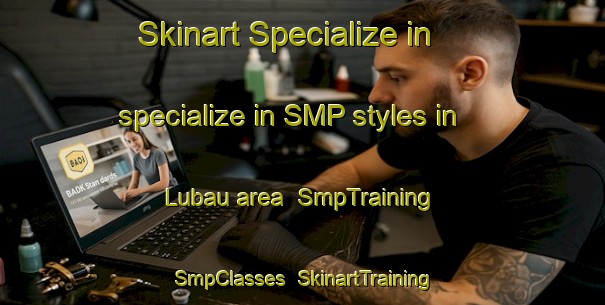 Skinart Specialize in specialize in SMP styles in Lubau area | SmpTraining | SmpClasses | SkinartTraining-Malaysia