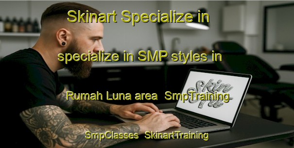 Skinart Specialize in specialize in SMP styles in Rumah Luna area | SmpTraining | SmpClasses | SkinartTraining-Malaysia