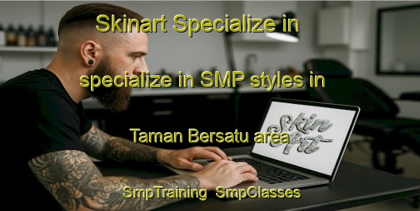 Skinart Specialize in specialize in SMP styles in Taman Bersatu area | SmpTraining | SmpClasses | SkinartTraining-Malaysia