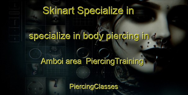 Skinart Specialize in specialize in body piercing in Amboi area | #PiercingTraining #PiercingClasses #SkinartTraining-Malaysia