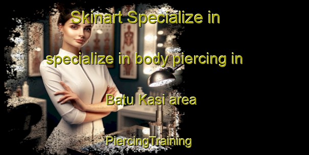Skinart Specialize in specialize in body piercing in Batu Kasi area | PiercingTraining | PiercingClasses | SkinartTraining-Malaysia