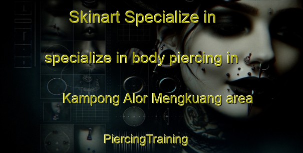 Skinart Specialize in specialize in body piercing in Kampong Alor Mengkuang area | PiercingTraining | PiercingClasses | SkinartTraining-Malaysia