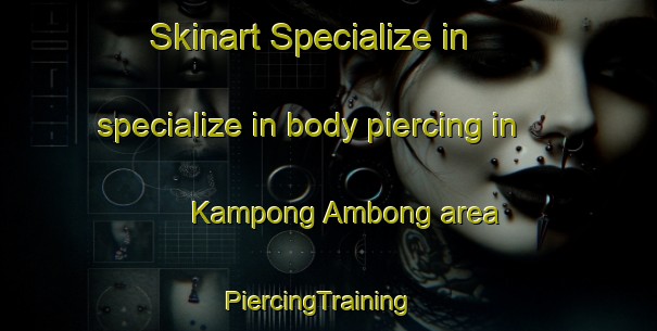 Skinart Specialize in specialize in body piercing in Kampong Ambong area | PiercingTraining | PiercingClasses | SkinartTraining-Malaysia