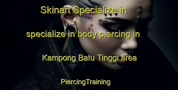 Skinart Specialize in specialize in body piercing in Kampong Batu Tinggi area | PiercingTraining | PiercingClasses | SkinartTraining-Malaysia