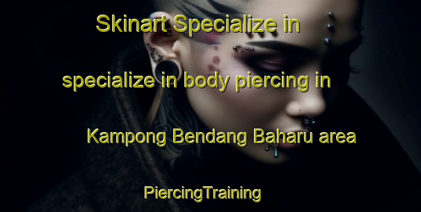 Skinart Specialize in specialize in body piercing in Kampong Bendang Baharu area | PiercingTraining | PiercingClasses | SkinartTraining-Malaysia