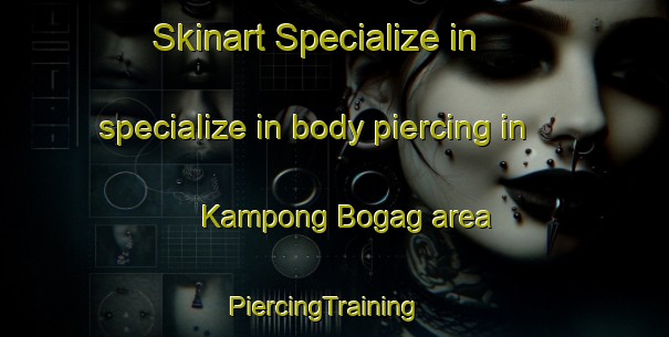 Skinart Specialize in specialize in body piercing in Kampong Bogag area | PiercingTraining | PiercingClasses | SkinartTraining-Malaysia