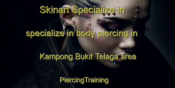 Skinart Specialize in specialize in body piercing in Kampong Bukit Telaga area | PiercingTraining | PiercingClasses | SkinartTraining-Malaysia