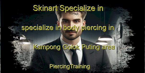 Skinart Specialize in specialize in body piercing in Kampong Golok Puting area | PiercingTraining | PiercingClasses | SkinartTraining-Malaysia